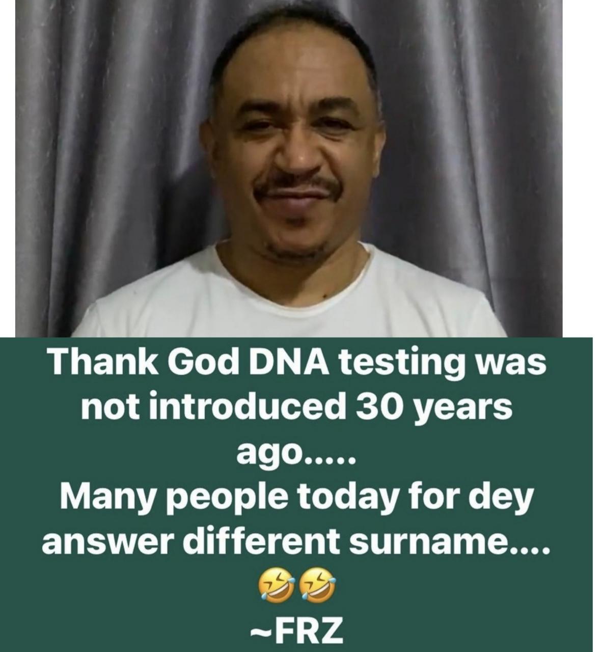 Thank God DNA testing was not introduced 30 years ago, many people today for dey answer different surname - Daddy Freeze